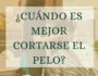 ¿Cuándo es mejor cortarse el pelo? Trucos y consejos