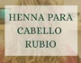 Henna para el cabello rubio: recomendaciones y consejos