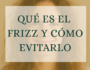 Qué es el frizz y cómo evitarlo en Valencia