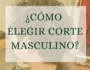 Corte de pelo masculino: cómo elegir el estilo perfecto en Valencia