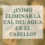 como eliminar la cal del agua en el pelo